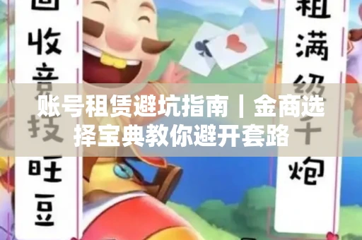 账号租赁避坑指南｜金商选择宝典教你避开套路