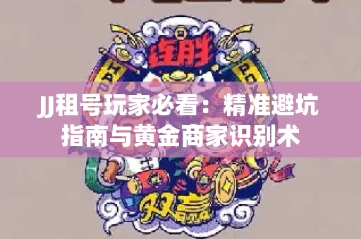 JJ租号玩家必看：精准避坑指南与黄金商家识别术